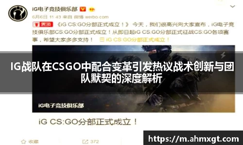 IG战队在CSGO中配合变革引发热议战术创新与团队默契的深度解析