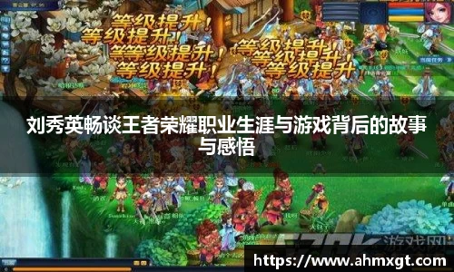 刘秀英畅谈王者荣耀职业生涯与游戏背后的故事与感悟