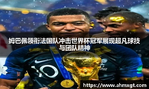 姆巴佩领衔法国队冲击世界杯冠军展现超凡球技与团队精神