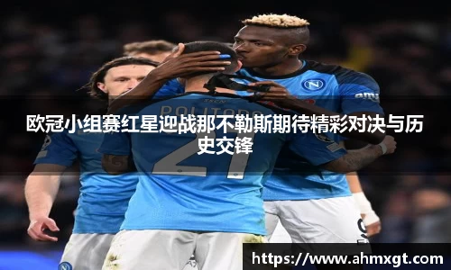 欧冠小组赛红星迎战那不勒斯期待精彩对决与历史交锋