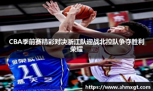 CBA季前赛精彩对决浙江队迎战北控队争夺胜利荣耀